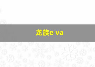 龙族e va